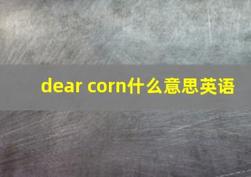 dear corn什么意思英语